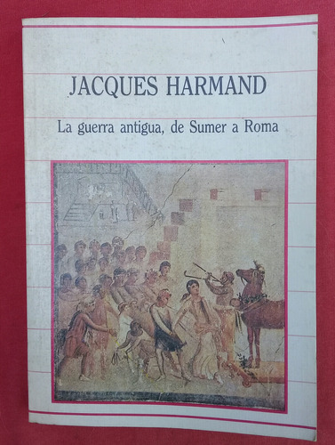 La Guerra Antigua, De Sumer A Roma, Jacques Harmand 