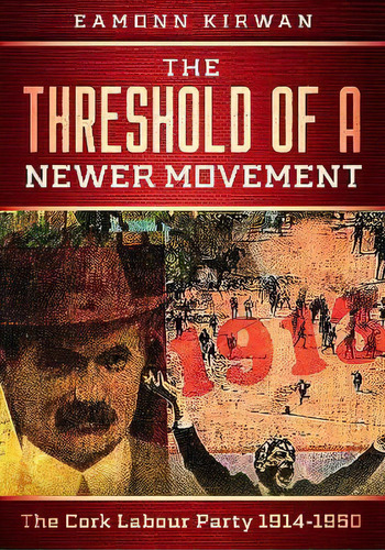 The Threshold Of A Newer Movement : The Cork Labour Party 1914-1950, De Eamonn Kirwan. Editorial Orla Kelly Publishing, Tapa Blanda En Inglés