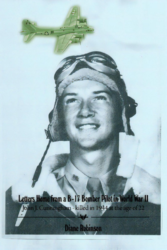 Letters Home From A B-17 Bomber Pilot In World War Ii: John J. Cunningham - Killed In 1944 At The..., De Robinson, Diane. Editorial Dorrance Pub Co Inc, Tapa Blanda En Inglés