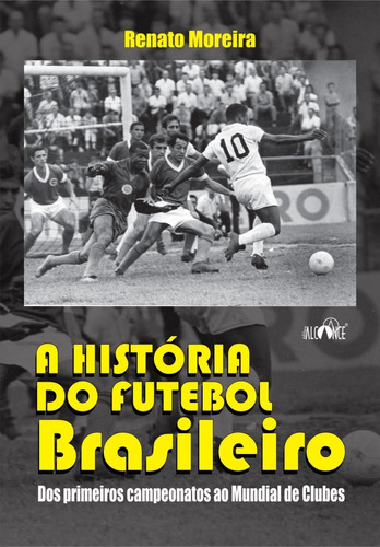A História Do Futebol Brasileiro - Renato Moreira