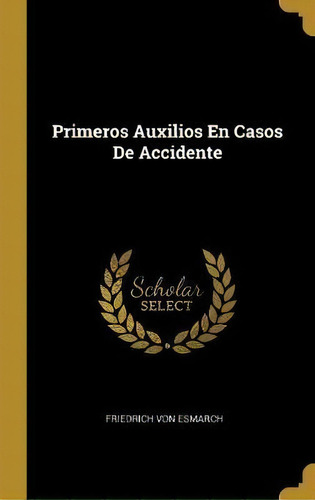 Primeros Auxilios En Casos De Accidente, De Friedrich Von Esmarch. Editorial Wentworth Press, Tapa Dura En Español