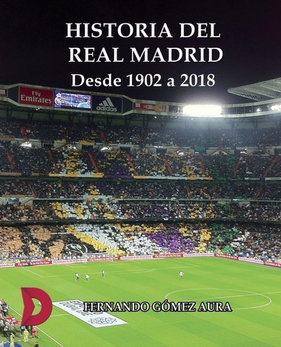 Libro Historia Del Real Madrid Desde 1902 A 2018 - Fernando 