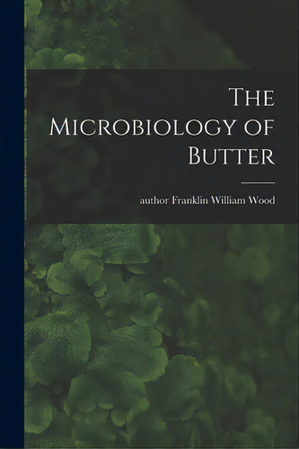 The Microbiology Of Butter, De Wood, Franklin William Author. Editorial Hassell Street Pr, Tapa Blanda En Inglés