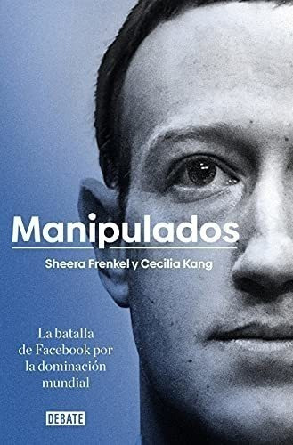 Manipulados: La Batalla De Facebook Por La Dominación Mundial (sociedad), De Frenkel, Sheera. Editorial Debate, Tapa Blanda En Español