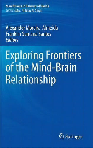 Exploring Frontiers Of The Mind-brain Relationship, De Alexander Moreira-almeida. Mindfulness In Behavioral Health, Vol. 1. Editorial Springer Verlag New York Inc, Tapa Dura En Inglés