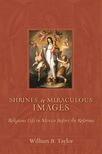 Shrines And Miraculous Images: Religious Life In Mexico Before The Reforma, De Taylor, William B.. Editorial Univ Of New Mexico Pr, Tapa Blanda En Inglés