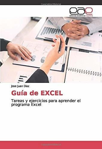 Guia De Excel Tareas Y Ejercicios Para Aprender El., de Diaz, Jose Juan. Editorial Academica Espanola en español