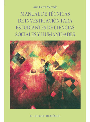 Manual De Técnicas De Investigación Para Estudiantes De Ciencias Sociales Y Humanidades, De Garza Mercado, Ario.., Vol. 1.0. Editorial El Colegio De México, Tapa Blanda, Edición 1.0 En Español, 2016