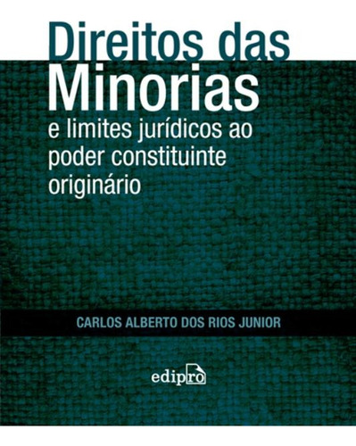 Direito das minorias e limites jurídicos ao poder constituinte originário, de Rios Junior, Carlos Alberto dos. Editora Edipro - edições profissionais ltda, capa mole em português, 2013