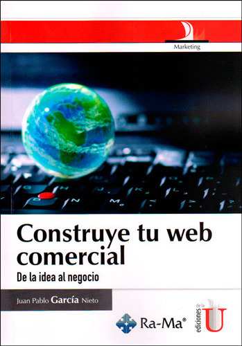 Construye Tu Web Comercial. De La Idea Al Negocio, De Juan Pablo García Nieto. Editorial Ediciones De La U, Tapa Blanda, Edición 2014 En Español
