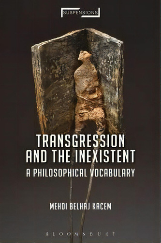 Transgression And The Inexistent : A Philosophical Vocabulary, De Mehdi Belhaj Kacem. Editorial Bloomsbury Publishing Plc, Tapa Blanda En Inglés