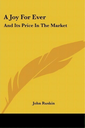 A Joy For Ever : And Its Price In The Market, De John Ruskin. Editorial Kessinger Publishing Co En Inglés