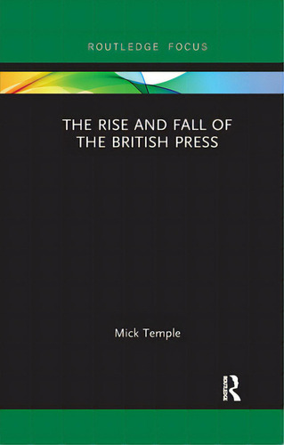 The Rise And Fall Of The British Press, De Temple, Mick. Editorial Routledge, Tapa Blanda En Inglés