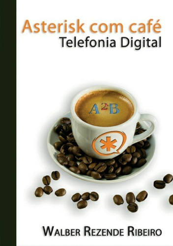Asterisk Com Café: Telefonia Digital, De Walber Rezende Ribeiro. Série Não Aplicável, Vol. 1. Editora Clube De Autores, Capa Mole, Edição 1 Em Português, 2014