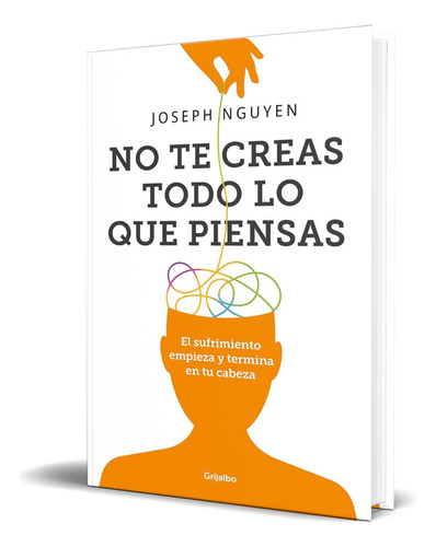 Libro No Te Creas Todo Lo Que Piensas [ Original ], De Joseph Nguyen. Editorial Grijalbo, Tapa Blanda En Español, 2023