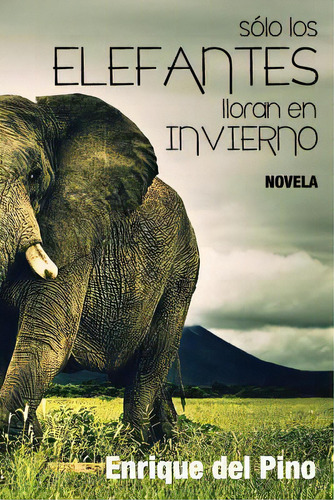 Solo Los Elefantes Lloran En Invierno, De Enrique Del Pino. Editorial Createspace Independent Publishing Platform, Tapa Blanda En Español