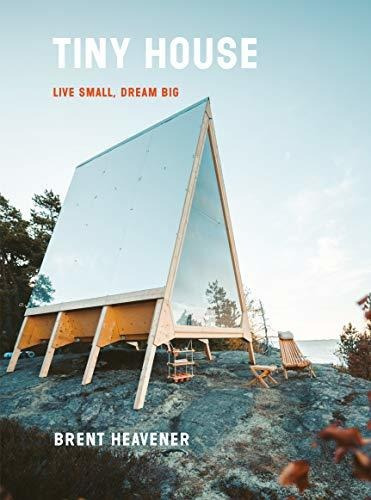 Tiny House : Live Small, Dream Big, De Brent Heavener. Editorial Clarkson Potter Publishers, Tapa Dura En Inglés