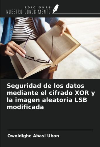 Libro: Seguridad De Los Datos Mediante El Cifrado Xor Y La I