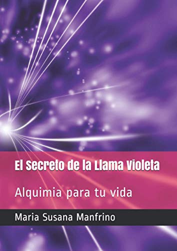 El Secreto De La Llama Violeta: Alquimia Para Tu Vida