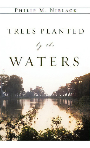 Trees Planted By The Waters, De Niblack, Philip M.. Editorial Xulon Pr, Tapa Blanda En Inglés