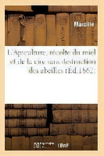 L'apiculture, Recolte Du Miel Et De La Cire Sans Destruction Des Abeilles Ed 1862, De Marcille. Editorial Hachette Livre - Bnf, Tapa Blanda En Francés