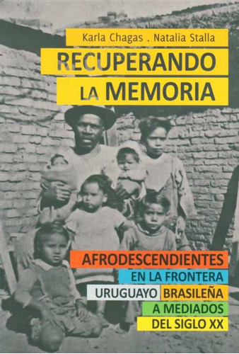 Recuperando La Memoria: Afrodescendientes En La Frontera Uruguayo Brasileña, De Karla Chagas / Natalia Stalla. Editorial Varios-autor, Tapa Blanda, Edición 1 En Español