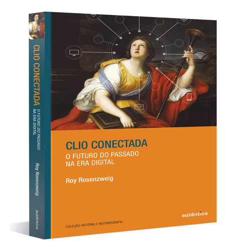 Clio Conectada: O Futuro Do Passado Na Era Digital - 1ªed.(2022), De Roy Rosenzweig. Editora Autêntica, Capa Mole, Edição 1 Em Português, 2022