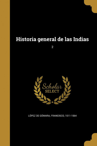  Historia General De Las Indias;2  -  Francisco 1511-1564 Lo