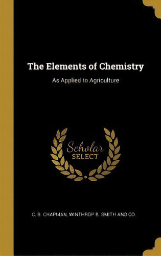 The Elements Of Chemistry : As Applied To Agriculture, De C B Chapman. Editorial Wentworth Press, Tapa Dura En Inglés