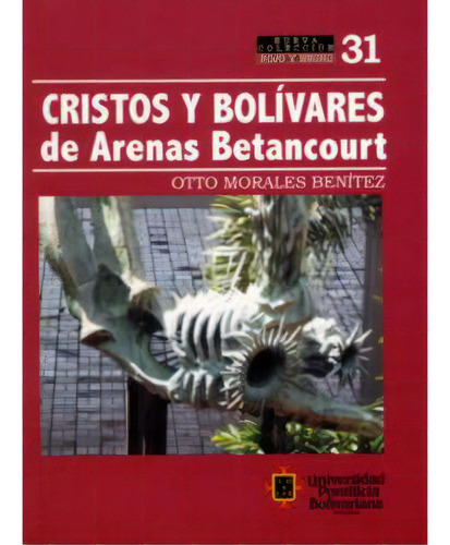 Cristos Y Bolívares De Arenas Betancourt, De Otto Morales Benítez. Serie 9586964876, Vol. 1. Editorial U. Pontificia Bolivariana, Tapa Blanda, Edición 2006 En Español, 2006