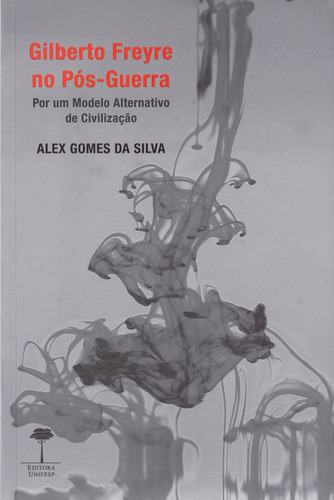 Gilberto Freyre no pós-guerra: Por um modelo alternativo de civilização, de Silva, Alex Gomes da. Editora Fundação de Apoio a Universidade Federal de São Paulo, capa mole em português, 2019