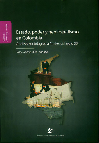 Estado, Poder Y Neoliberalismo En Colombia: Análisis Socio, De Jorge Andrés Díaz Londoño. Serie 9587590326, Vol. 1. Editorial U. De Caldas, Tapa Blanda, Edición 2011 En Español, 2011