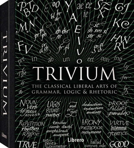 Trivium. The Classical Liberal Arts Of Grammar Logic 