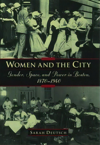 Women And The City : Gender, Power, And Space In Boston, 1870-1940, De Sarah Deutsch. Editorial Oxford University Press Inc, Tapa Dura En Inglés