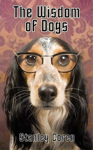 The Wisdom Of Dogs, De Stanley Coren. Editorial Blue Terrier Press, Tapa Blanda En Inglés