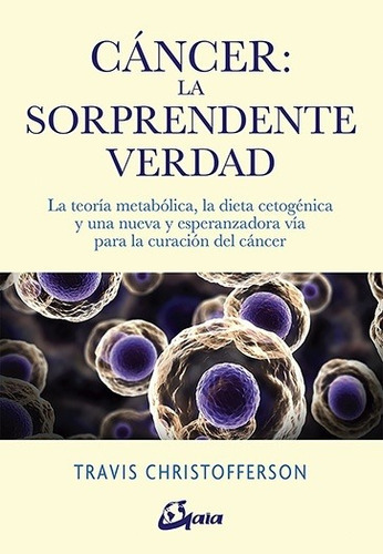 Cancer La Sorprendente Verdad - Travis Christofferson 