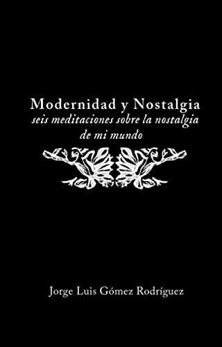 Libro: Modernidad Y Nostalgia: Seis Meditaciones Sobre La No