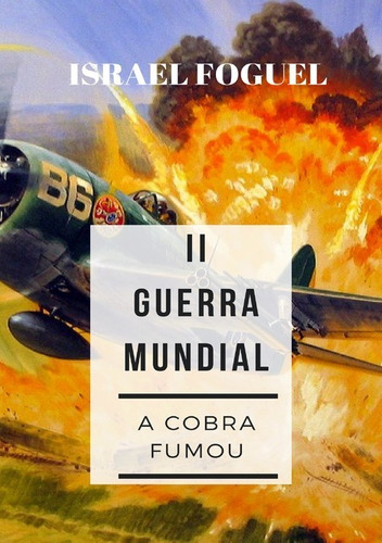 Ii Guerra Mundial: A Cobra Fumou, De Israel Foguel. Série Não Aplicável, Vol. 1. Editora Clube De Autores, Capa Mole, Edição 2 Em Português, 2021