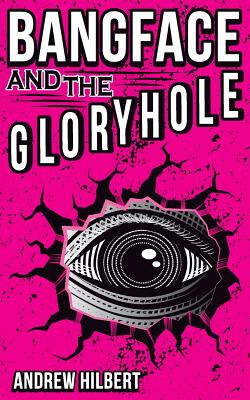 Libro Bangface And The Gloryhole - Hilbert, Andrew