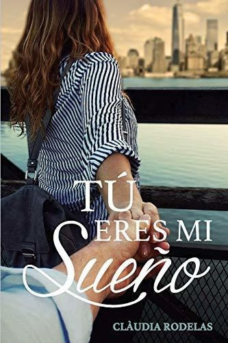 Tu eres mi sueno, de Claudia Rodelas., vol. N/A. Editorial Createspace Independent Publishing Platform, tapa blanda en español, 2018