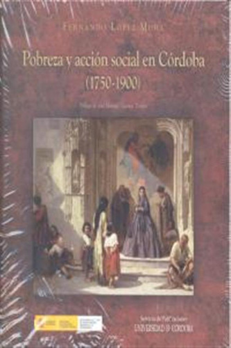 Pobreza Y Accion Social En Cordoba (1750-1900) - Lopez Mora,