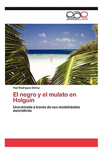 Libro: El Negro Y Mulato Holguín: Una Mirada A Través D&..