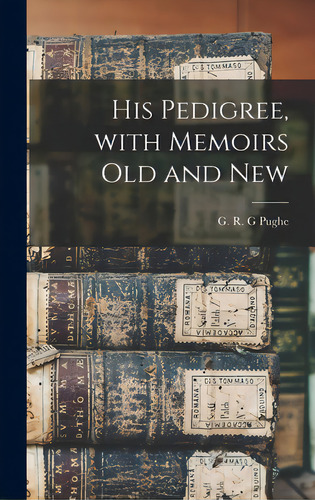 His Pedigree, With Memoirs Old And New, De Pughe, G. R. G.. Editorial Legare Street Pr, Tapa Dura En Inglés