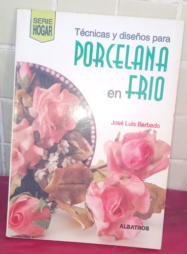 Técnicas Y Diseños Para Porcelana En Frio De Jose Luis Barba (Usado)