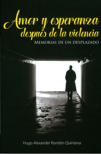 Amor Y Esperanza Después De La Violencia.memorias De Un De, De Hugo Alexander Rondón Quintana. 9587713947, Vol. 1. Editorial Editorial Ecoe Edicciones Ltda, Tapa Blanda, Edición 2016 En Español, 2016