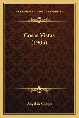 Libro Cosas Vistas (1905) - Campo, Angel De