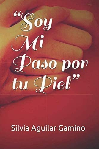 Libro:  Soy Mi Paso Por Tu Piel  (spanish Edition)