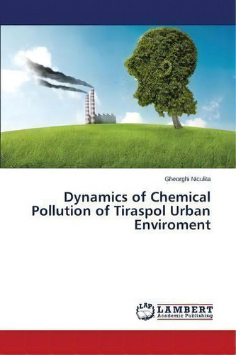 Dynamics Of Chemical Pollution Of Tiraspol Urban Environment, De Niculita Gheorghi. Editorial Lap Lambert Academic Publishing, Tapa Blanda En Inglés