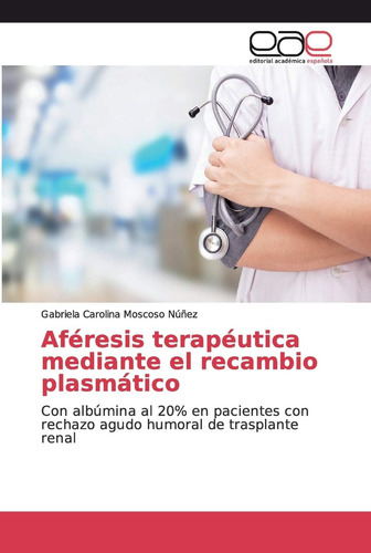 Libro: Aféresis Terapéutica Mediante El Recambio Plasmático: