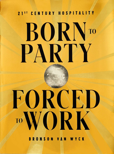 Born To Party Forced To Work - Bronson Van Wyck